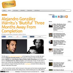 Alejandro González Iñárritu's 'Biutiful' Three Months Away From