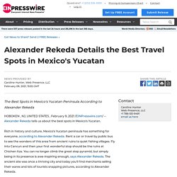 Alexander Rekeda Details the Best Travel Spots in Mexico's Yucatan - EIN Presswire