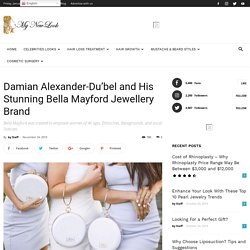 Damian Alexander-Du’bel and His Stunning Bella Mayford Jewellery Brand - Fashion Tips and News - Cosmetic Surgery - Hair Loss - Rhinoplasty