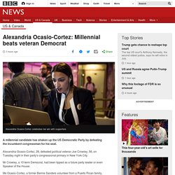 Alexandria Ocasio-Cortez: Millennial beats veteran Democrat