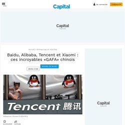 Baidu, Alibaba, Tencent et Xiaomi : ces incroyables «GAFA» chinois