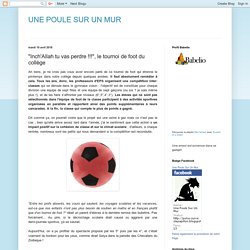 UNE POULE SUR UN MUR: "Inch'Allah tu vas perdre !!!", le tournoi de foot du collège