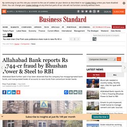 Allahabad Bank reports Rs 1,744-cr fraud by Bhushan Power & Steel to RBI
