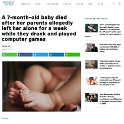 A 7-month-old baby died after her parents allegedly left her alone for a week while they drank and played computer games, Business Insider - Business Insider Singapore