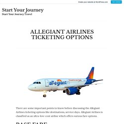 ALLEGIANT AIRLINES TICKETING OPTIONS – Start Your Journey