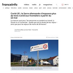 Covid-19 : la Sarre allemande n'imposera plus de tests Covid aux frontaliers à partir du 12 mai