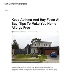 Keep Asthma And Hay Fever At Bay- Tips To Make You Home Allergy Free
