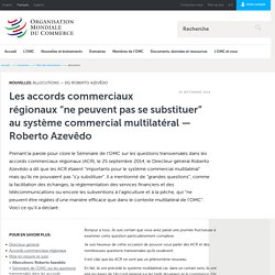 Nouvelles - Allocutions - Roberto Azevêdo - Les accords commerciaux régionaux “ne peuvent pas se substituer” au système commercial multilatéral — Roberto Azevêdo