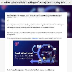 Task Allotment Made Easier With Field Force Management Software