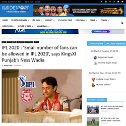 IPL 2020 : 'Small number of fans can be allowed in IPL 2020', says KingsXI Punjab's Ness Wadia