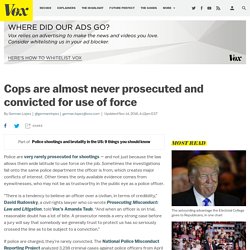 Cops are almost never prosecuted and convicted for use of force