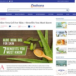 Aloe Vera Gel For Skin: 7 Benefits You Must Know