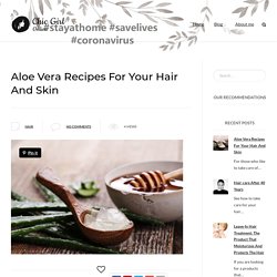 Aloe Vera Recipes For Your Hair And Skin