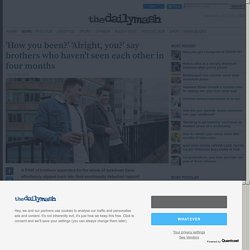'How you been?' 'Alright, you?' say brothers who haven't seen each other in four months