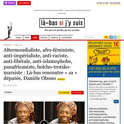 2 mars 2021 Altermondialiste, afro-féministe, anti-impérialiste, anti-raciste, anti-libérale, anti-islamophobe, panafricaniste, bolcho-trotsko-marxiste : Là-bas rencontre « sa » députée, Danièle Obono
