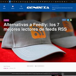 Alternativas a Feedly: los 7 mejores lectores de feeds RSS