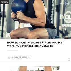 How to Stay in Shape? 4 Alternative Ways for Fitness Enthusiasts by Evolve Gym Phuket