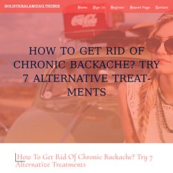 How to Get Rid of Chronic Backache? Try 7 Alternative Treatments