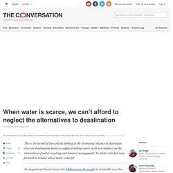 When water is scarce, we can't afford to neglect the alternatives to desalination