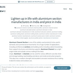 Lighten up in life with aluminium section manufacturers in India and price in India