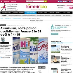Aluminium, notre poison quotidien sur France 5