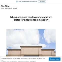 Why Aluminium windows and doors are prefer for Shopfronts in Coventry – Site Title