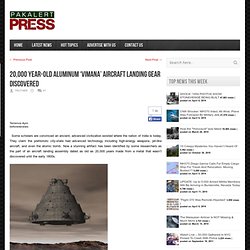 20,000 Year-Old Aluminum ‘Vimana’ Aircraft Landing Gear Discovered