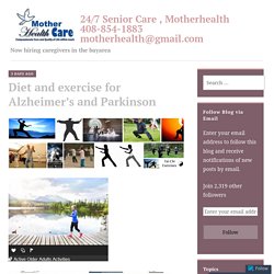 Diet and exercise for Alzheimer’s and Parkinson – 24/7 Senior Care , Motherhealth 408-854-1883 motherhealth