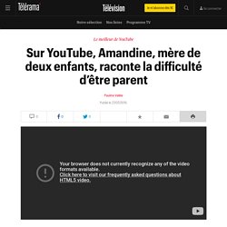 Sur YouTube, Amandine, mère de deux enfants, raconte la difficulté d’être parent - Télévision