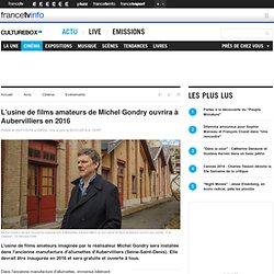 L'usine de films amateurs de Michel Gondry ouvrira à Aubervilliers en 2016
