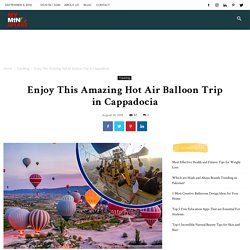 Enjoy This Amazing Hot Air Balloon Trip in Cappadocia