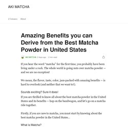 Amazing Benefits you can Derive from the Best Matcha Powder in United States