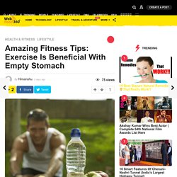 Amazing Fitness Tips: Exercise Is Beneficial With Empty Stomach