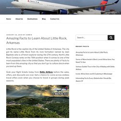 Amazing Facts to Learn About Little Rock, Arkansas