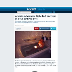 Amazing Japanese Light Ball Universe in Your Bathtub [pics] : Environmental News Blog