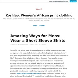 Amazing Ways for Mens: Wear a Short Sleeve Shirts – Koshieo: Women's African print clothing