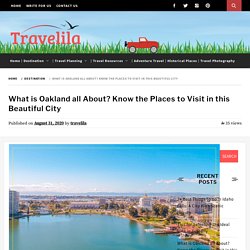 Amazing Things To Do In Oakland & Beautiful Places To Visit.