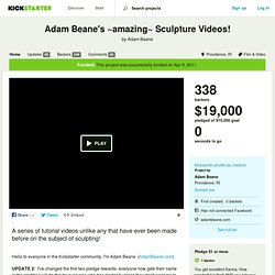 Adam Beane's ~amazing~ Sculpture Videos! by Adam Beane