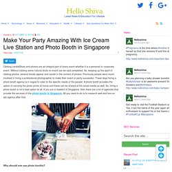Make Your Party Amazing With Ice Cream Live Station and Photo Booth in Singapore