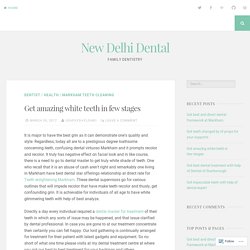 Get amazing white teeth in few stages – New Delhi Dental