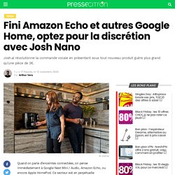 Fini Amazon Echo et autres Google Home, optez pour la discrétion avec Josh Nano