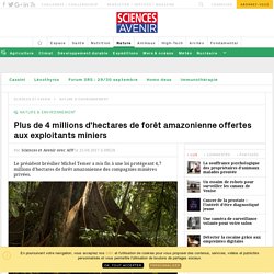 Plus de 4 millions d'hectares de forêt amazonienne offertes aux exploitants miniers - Sciencesetavenir.fr