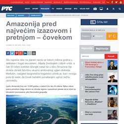 Amazonija pred najvećim izazovom i pretnjom – čovekom