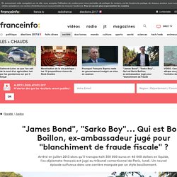 "James Bond", "Sarko Boy"... Qui est Boris Boillon, ex-ambassadeur jugé pour "blanchiment de fraude fiscale" ?