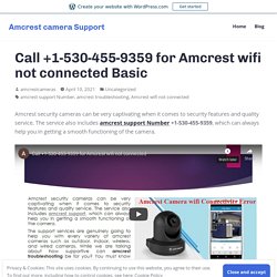 Call +1-530-455-9359 for Amcrest wifi not connected
