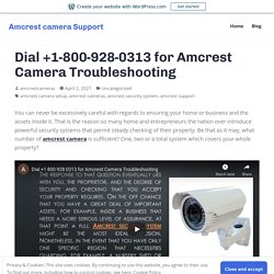 Dial +1-800-928-0313 for Amcrest Camera Troubleshooting – Amcrest camera Support