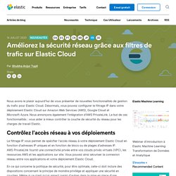 Améliorez la sécurité réseau grâce aux filtres de trafic sur Elastic Cloud