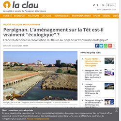 22 août 2021 Perpignan. L’aménagement sur la Têt est-il vraiment “écologique” ? - La Clau