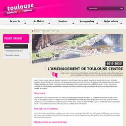 Actu. Aménagement de Toulouse Centre - L'aménagement de Toulouse Centre