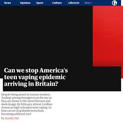 Can we stop America's teen vaping epidemic arriving in Britain?